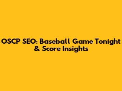OSCP SEO: Baseball Game Tonight & Score Insights
