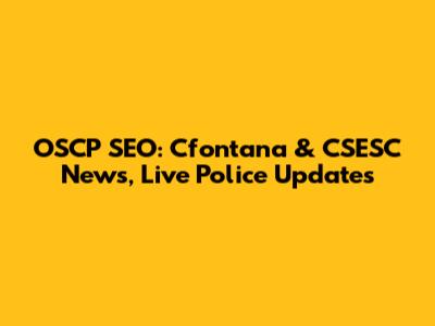 OSCP SEO: Cfontana & CSESC News, Live Police Updates