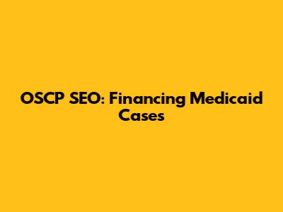 OSCP SEO: Financing Medicaid Cases
