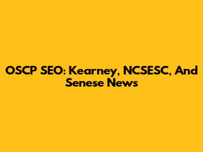 OSCP SEO: Kearney, NCSESC, And Senese News