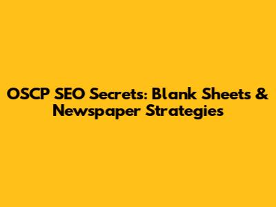 OSCP SEO Secrets: Blank Sheets & Newspaper Strategies