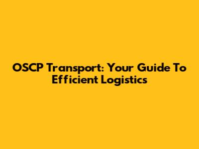 OSCP Transport: Your Guide To Efficient Logistics