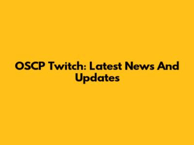 OSCP Twitch: Latest News And Updates