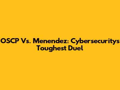 OSCP Vs. Menendez: Cybersecurity's Toughest Duel