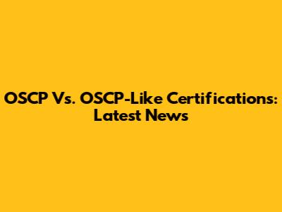 OSCP Vs. OSCP-Like Certifications: Latest News