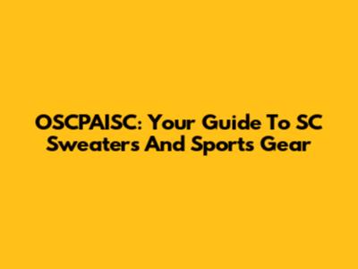 OSCPAISC: Your Guide To SC Sweaters And Sports Gear
