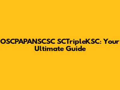 OSCPAPANSCSC SCTripleKSC: Your Ultimate Guide