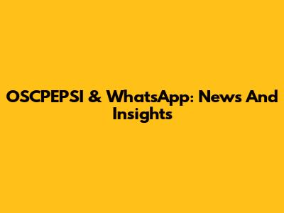 OSCPEPSI & WhatsApp: News And Insights