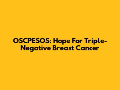OSCPESOS: Hope For Triple-Negative Breast Cancer
