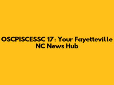 OSCPISCESSC 17: Your Fayetteville NC News Hub