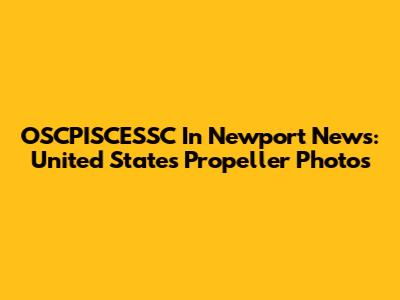 OSCPISCESSC In Newport News: United States Propeller Photos