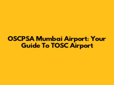 OSCPSA Mumbai Airport: Your Guide To TOSC Airport