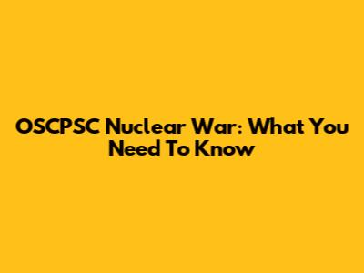 OSCPSC Nuclear War: What You Need To Know