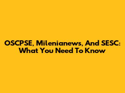 OSCPSE, Milenianews, And SESC: What You Need To Know