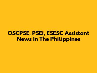 OSCPSE, PSEi, ESESC Assistant News In The Philippines