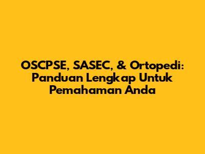 OSCPSE, SASEC, & Ortopedi: Panduan Lengkap Untuk Pemahaman Anda