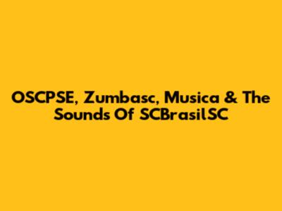 OSCPSE, Zumbasc, Musica & The Sounds Of SCBrasilSC