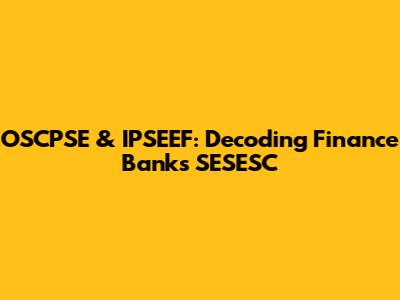 OSCPSE & IPSEEF: Decoding Finance Bank's SESESC
