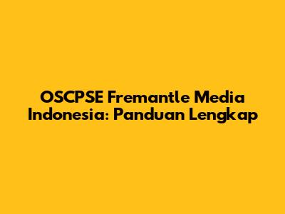 OSCPSE Fremantle Media Indonesia: Panduan Lengkap