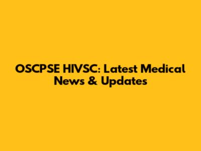 OSCPSE HIVSC: Latest Medical News & Updates