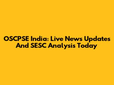 OSCPSE India: Live News Updates And SESC Analysis Today