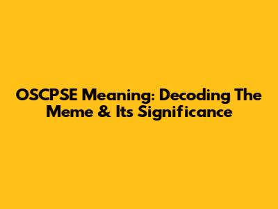 OSCPSE Meaning: Decoding The Meme & Its Significance