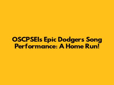 OSCPSEI's Epic Dodgers Song Performance: A Home Run!