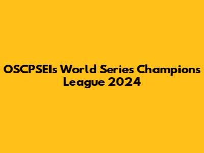 OSCPSEI's World Series Champions League 2024