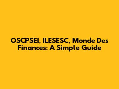 OSCPSEI, ILESESC, Monde Des Finances: A Simple Guide