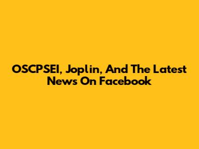 OSCPSEI, Joplin, And The Latest News On Facebook