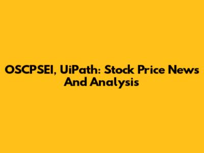 OSCPSEI, UiPath: Stock Price News And Analysis