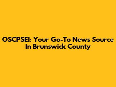 OSCPSEI: Your Go-To News Source In Brunswick County