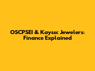 OSCPSEI & Kayssc Jewelers: Finance Explained
