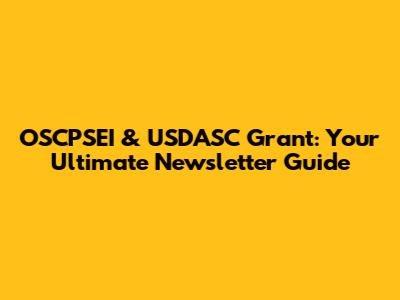 OSCPSEI & USDASC Grant: Your Ultimate Newsletter Guide