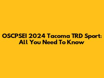 OSCPSEI 2024 Tacoma TRD Sport: All You Need To Know