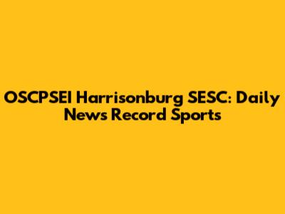 OSCPSEI Harrisonburg SESC: Daily News Record Sports