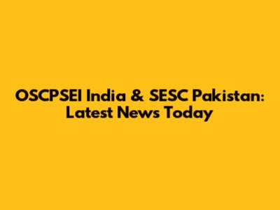 OSCPSEI India & SESC Pakistan: Latest News Today