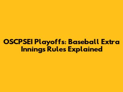 OSCPSEI Playoffs: Baseball Extra Innings Rules Explained