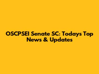 OSCPSEI Senate SC: Today's Top News & Updates