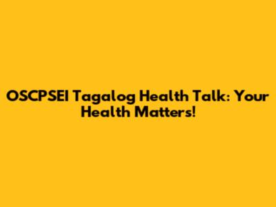 OSCPSEI Tagalog Health Talk: Your Health Matters!