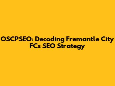 OSCPSEO: Decoding Fremantle City FC's SEO Strategy