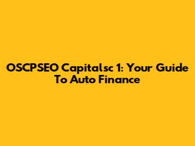 OSCPSEO Capitalsc 1: Your Guide To Auto Finance