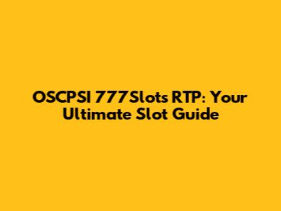 OSCPSI 777Slots RTP: Your Ultimate Slot Guide