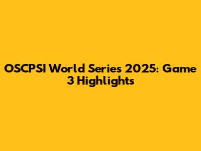 OSCPSI World Series 2025: Game 3 Highlights