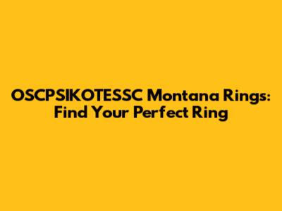 OSCPSIKOTESSC Montana Rings: Find Your Perfect Ring