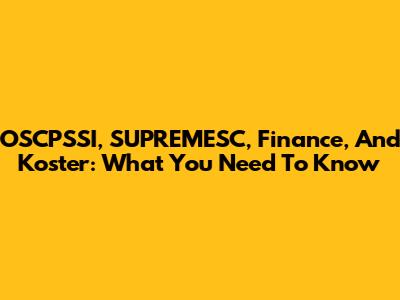 OSCPSSI, SUPREMESC, Finance, And Koster: What You Need To Know