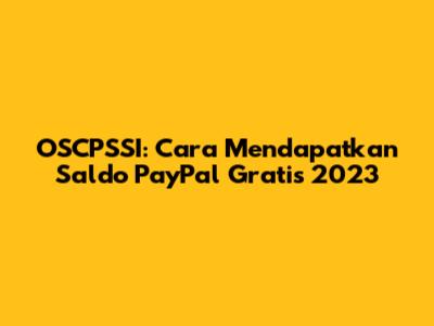 OSCPSSI: Cara Mendapatkan Saldo PayPal Gratis 2023