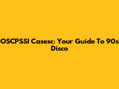 OSCPSSI Casesc: Your Guide To 90s Disco