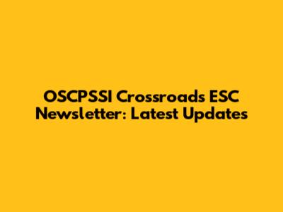 OSCPSSI Crossroads ESC Newsletter: Latest Updates