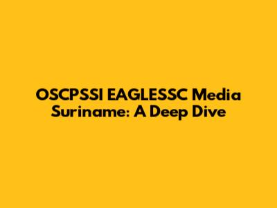 OSCPSSI EAGLESSC Media Suriname: A Deep Dive